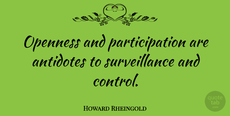 Howard Rheingold Quote About Surveillance, Participation, Antidote: Openness And Participation Are Antidotes...