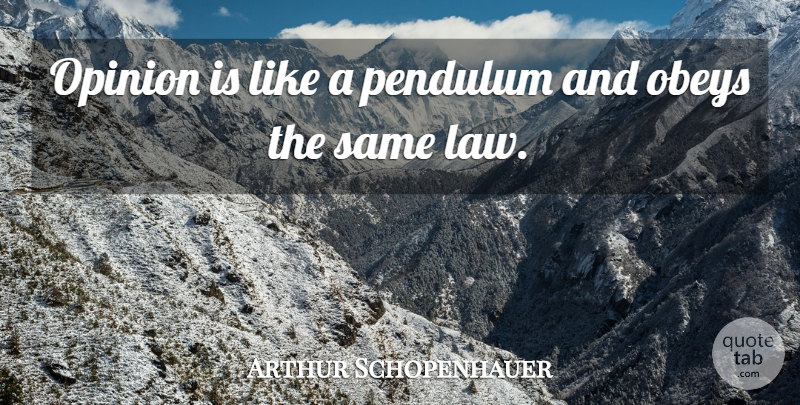 Arthur Schopenhauer Quote About Philosophical, Law, Opinion: Opinion Is Like A Pendulum...