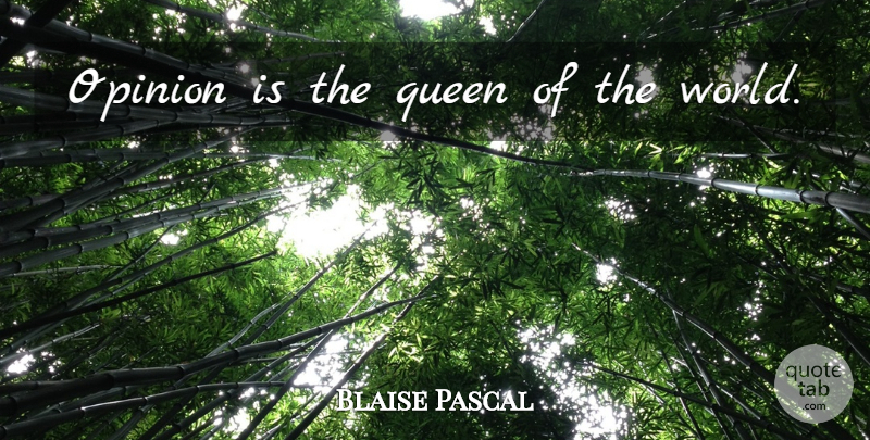 Blaise Pascal Quote About Queens, World, Opinion: Opinion Is The Queen Of...