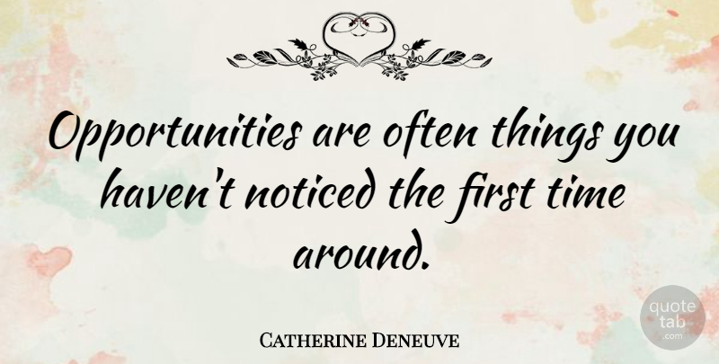 Catherine Deneuve Quote About Time, Adventure, Opportunity: Opportunities Are Often Things You...