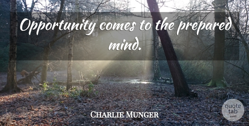 Charlie Munger Quote About Opportunity, Mind, Prepared: Opportunity Comes To The Prepared...