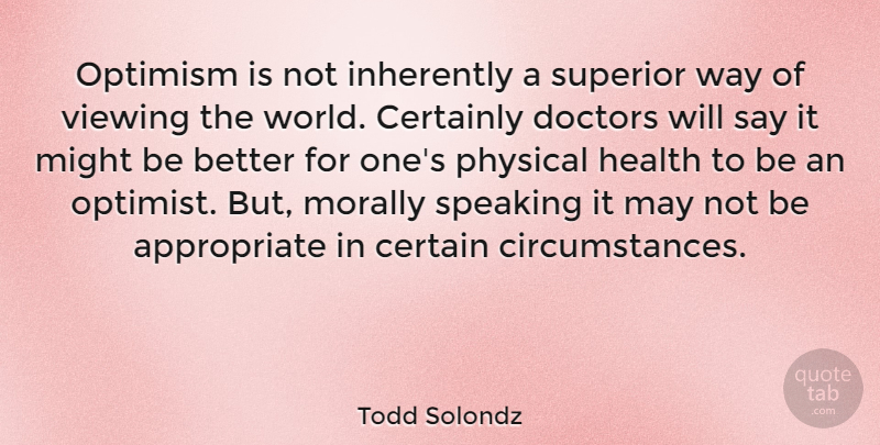 Todd Solondz Quote About Doctors, Optimism, World: Optimism Is Not Inherently A...
