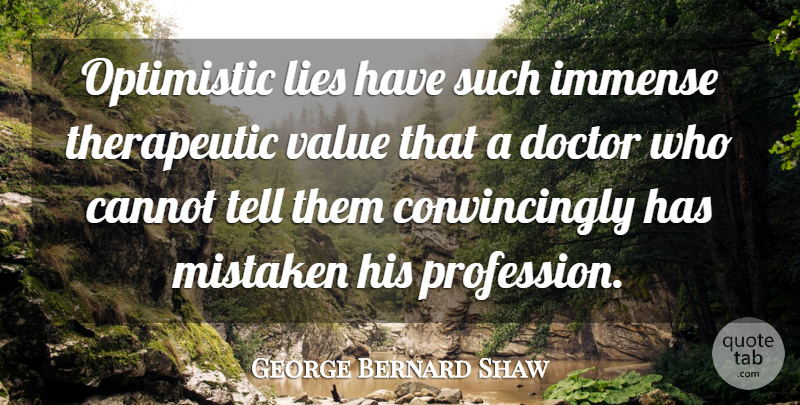 George Bernard Shaw Quote About Lying, Optimistic, Doctors: Optimistic Lies Have Such Immense...