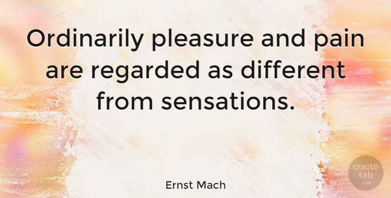 Ernst Mach Quote About Pain, Different, Pleasure: Ordinarily Pleasure And Pain Are...