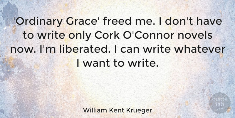 William Kent Krueger Quote About Cork, Freed, Novels: Ordinary Grace Freed Me I...