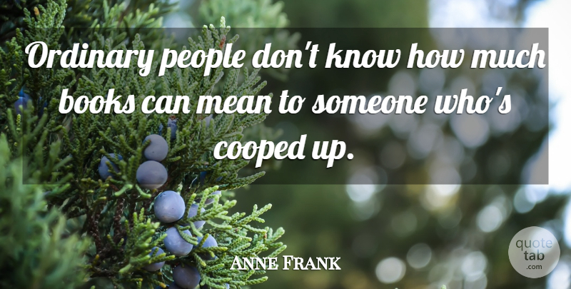 Anne Frank Quote About Inspirational, Book, Mean: Ordinary People Dont Know How...