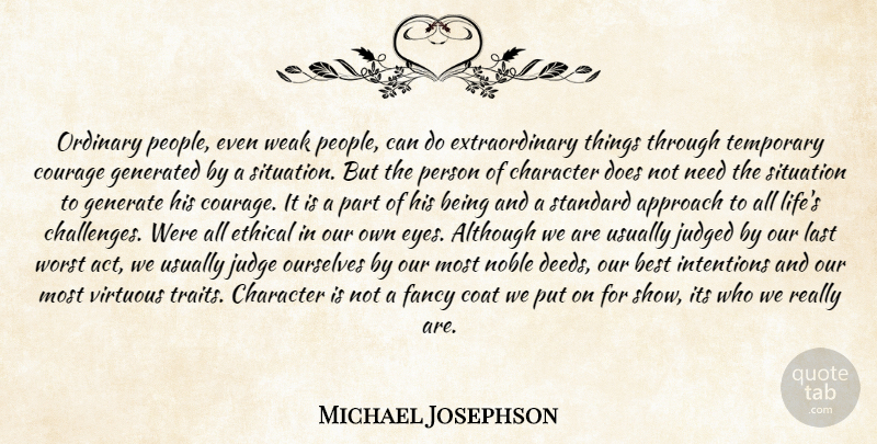 Michael Josephson Quote About Character, People, Challenges: Ordinary People Even Weak People...