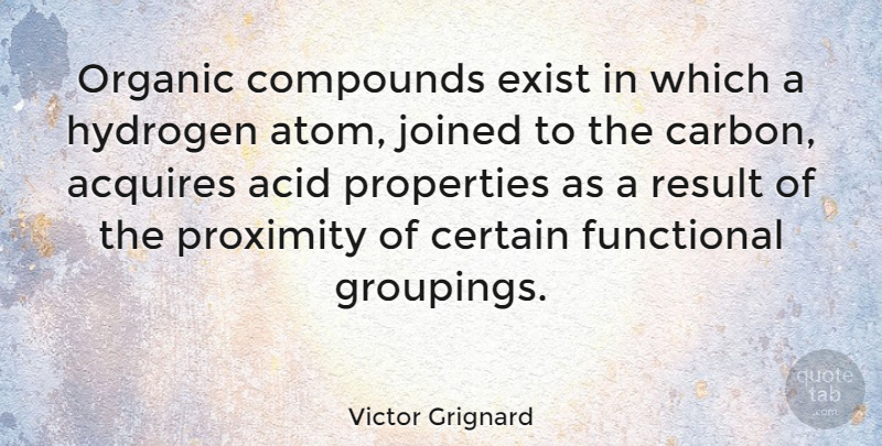 Victor Grignard Quote About Hydrogen Atom, Atoms, Acid: Organic Compounds Exist In Which...