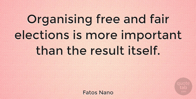 Fatos Nano Quote About Result: Organising Free And Fair Elections...