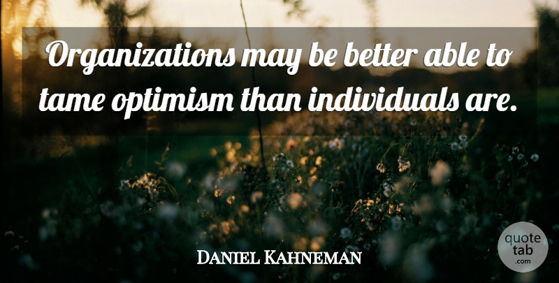 Daniel Kahneman Quote About Organization, Optimism, Able: Organizations May Be Better Able...