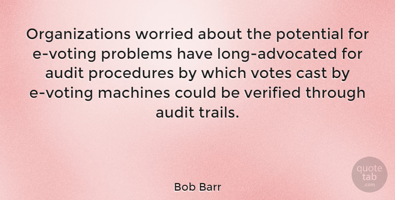 Bob Barr Quote About Cast, Machines, Procedures, Votes, Worried: Organizations Worried About The Potential...