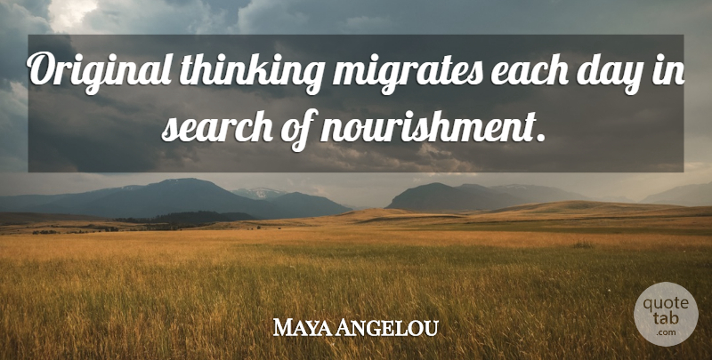 Maya Angelou Quote About Thinking, Intellectual, Each Day: Original Thinking Migrates Each Day...