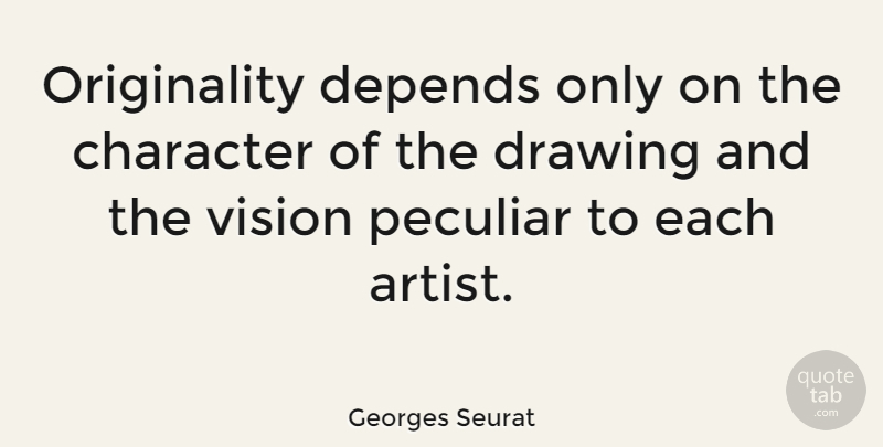Georges Seurat Quote About Character, Artist, Drawing: Originality Depends Only On The...