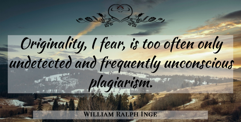 William Ralph Inge Quote About Originality, Plagiarism, Unconscious: Originality I Fear Is Too...