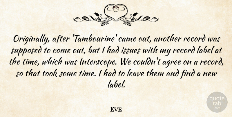 Eve Quote About Came, Issues, Label, Record, Supposed: Originally After Tambourine Came Out...