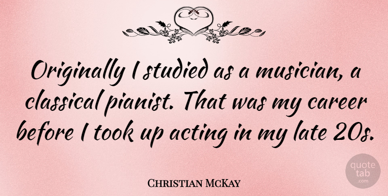 Christian McKay Quote About Classical, Originally, Studied, Took: Originally I Studied As A...