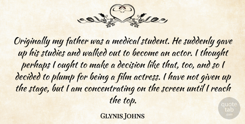 Glynis Johns Quote About Decided, Decision, Father, Gave, Given: Originally My Father Was A...