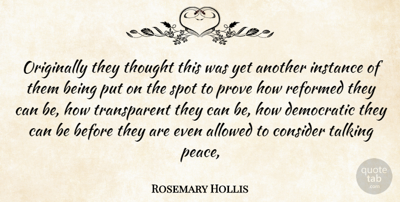 Rosemary Hollis Quote About Allowed, Consider, Democratic, Instance, Originally: Originally They Thought This Was...