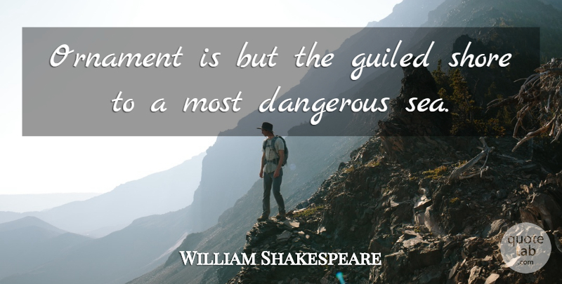 William Shakespeare Quote About Sea, Ornaments, Dangerous: Ornament Is But The Guiled...