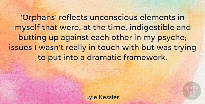 Lyle Kessler Quote About Dramatic, Elements, Issues, Reflects, Time: Orphans Reflects Unconscious Elements In...