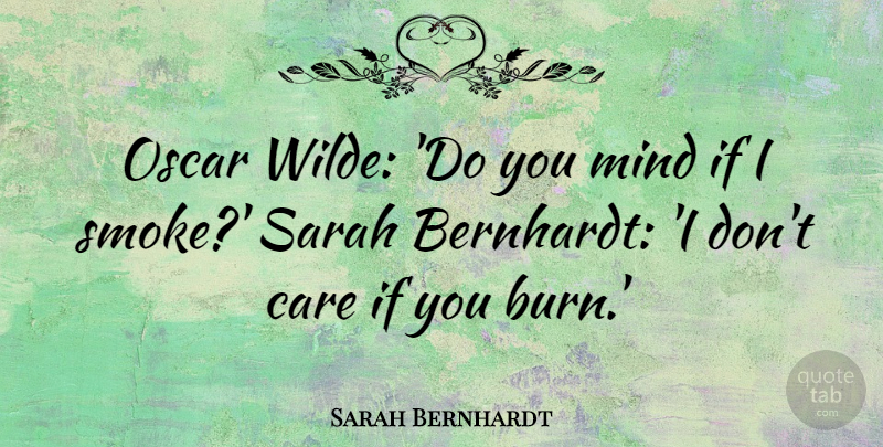 Sarah Bernhardt Quote About Smoking, Mind, Care: Oscar Wilde Do You Mind...