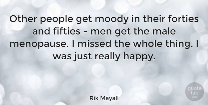 Rik Mayall Quote About Men, People, Males: Other People Get Moody In...