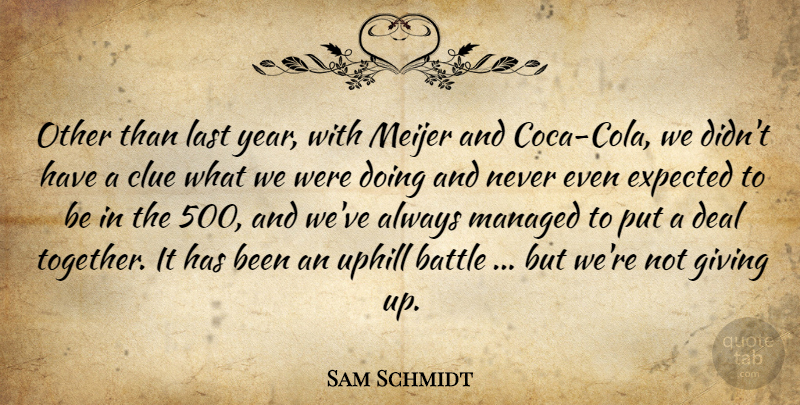 Sam Schmidt Quote About Battle, Clue, Deal, Expected, Giving: Other Than Last Year With...