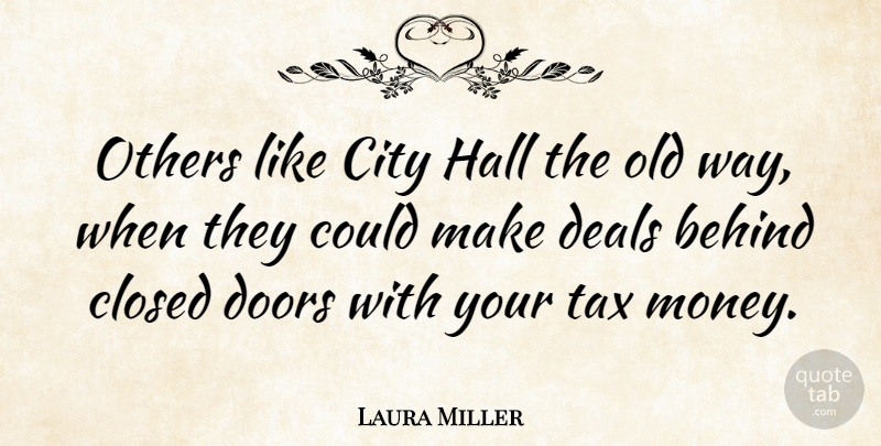 Laura Miller Quote About Behind, Closed, Deals, Doors, Hall: Others Like City Hall The...