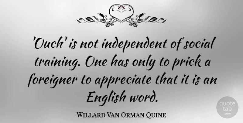 Willard Van Orman Quine Quote About English, Foreigner: Ouch Is Not Independent Of...