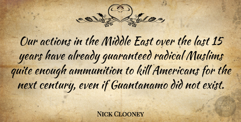 Nick Clooney Quote About Years, East, Our Actions: Our Actions In The Middle...