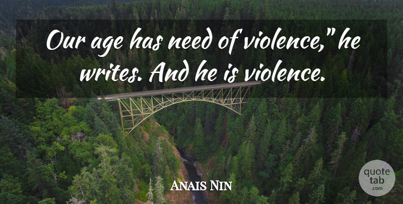 Anais Nin Quote About Writing, Age, Violence: Our Age Has Need Of...