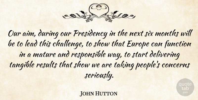 John Hutton Quote About Concerns, Delivering, Europe, Function, Lead: Our Aim During Our Presidency...