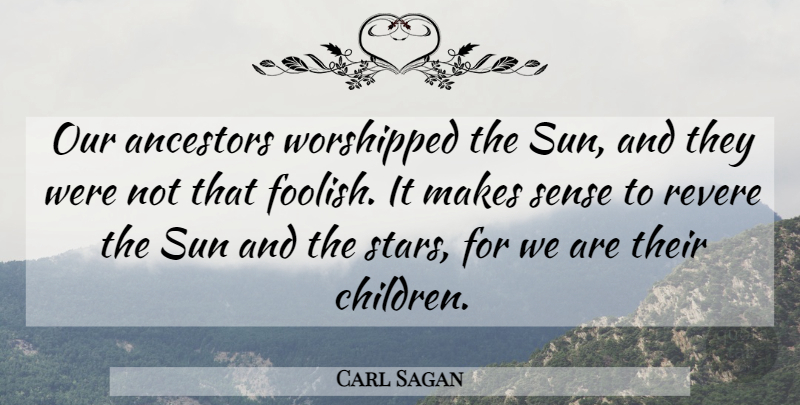 Carl Sagan Quote About Stars, Children, Sun: Our Ancestors Worshipped The Sun...