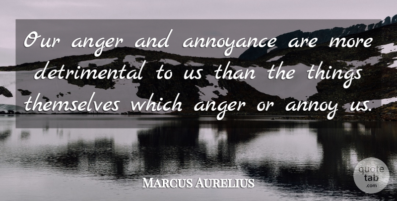 Marcus Aurelius Quote About Forgiveness, Annoying, Annoyance: Our Anger And Annoyance Are...