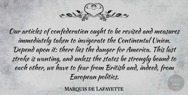 Marquis de Lafayette Quote About Articles, Bound, British, Danger, Depend: Our Articles Of Confederation Ought...