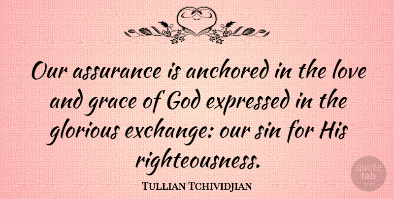 Tullian Tchividjian Quote About Grace, Sin, Righteousness: Our Assurance Is Anchored In...