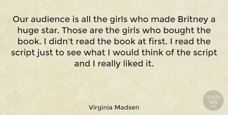 Virginia Madsen Quote About Girl, Stars, Book: Our Audience Is All The...