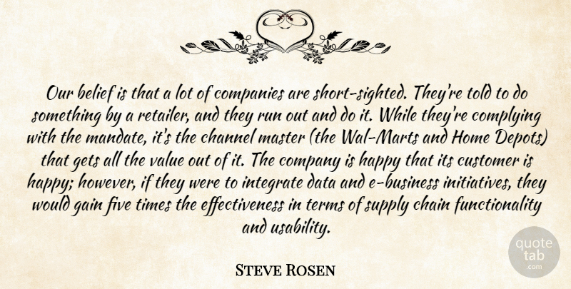 Steve Rosen Quote About Belief, Chain, Channel, Companies, Company: Our Belief Is That A...