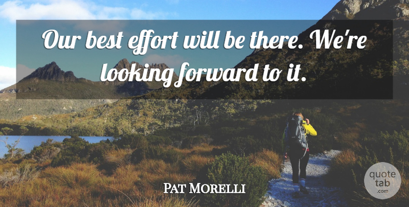 Pat Morelli Quote About Best, Effort, Forward, Looking: Our Best Effort Will Be...