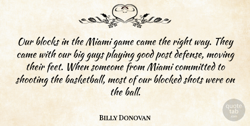 Billy Donovan Quote About Blocked, Blocks, Came, Committed, Game: Our Blocks In The Miami...