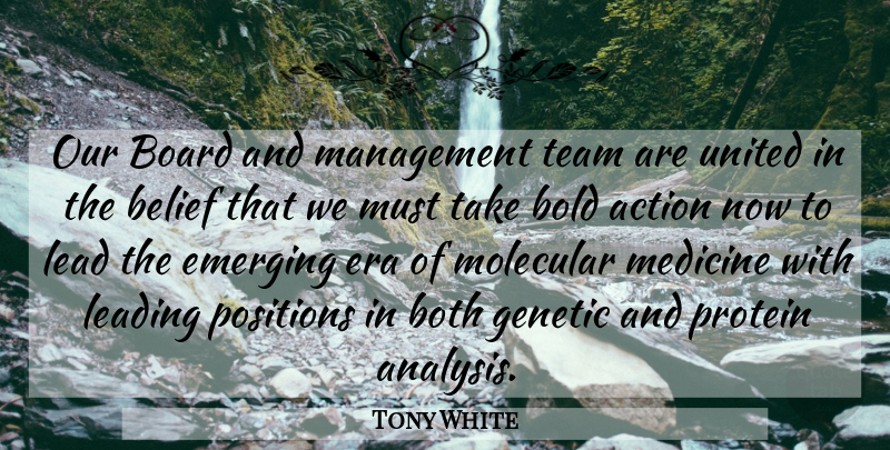 Tony White Quote About Action, Belief, Board, Bold, Both: Our Board And Management Team...
