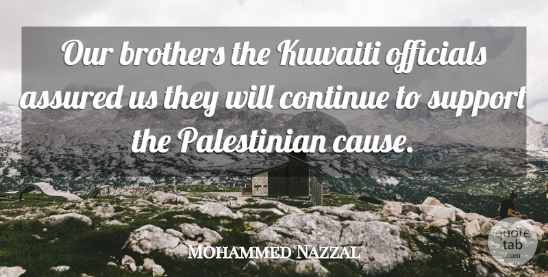 Mohammed Nazzal Quote About Assured, Brothers, Continue, Officials, Support: Our Brothers The Kuwaiti Officials...