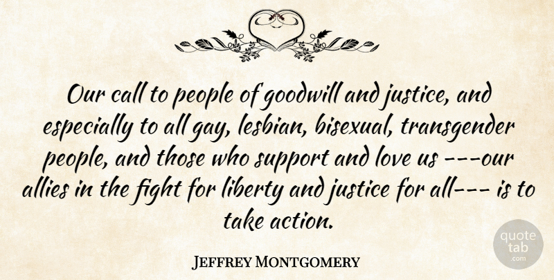 Jeffrey Montgomery Quote About Allies, Call, Fight, Goodwill, Justice: Our Call To People Of...