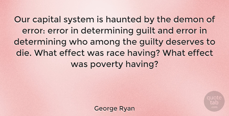 George Ryan Quote About Among, Capital, Demon, Deserves, Effect: Our Capital System Is Haunted...
