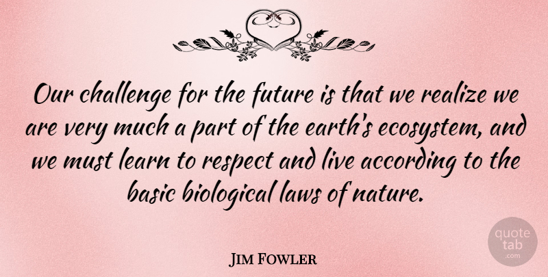 Jim Fowler Quote About According, Basic, Biological, Challenge, Future: Our Challenge For The Future...