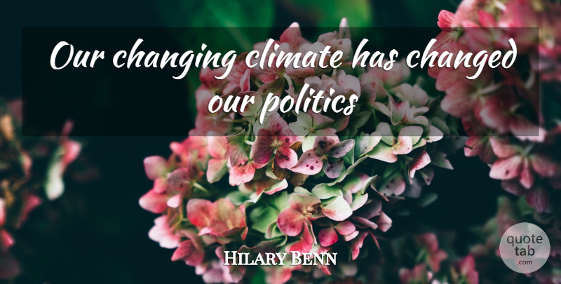 Hilary Benn Quote About Climate, Climate Change, Changed: Our Changing Climate Has Changed...