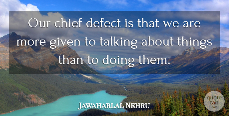 Jawaharlal Nehru Quote About Talking, Given, Chiefs: Our Chief Defect Is That...