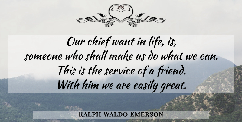 Ralph Waldo Emerson Quote About Friendship, Want, Great Friend: Our Chief Want In Life...