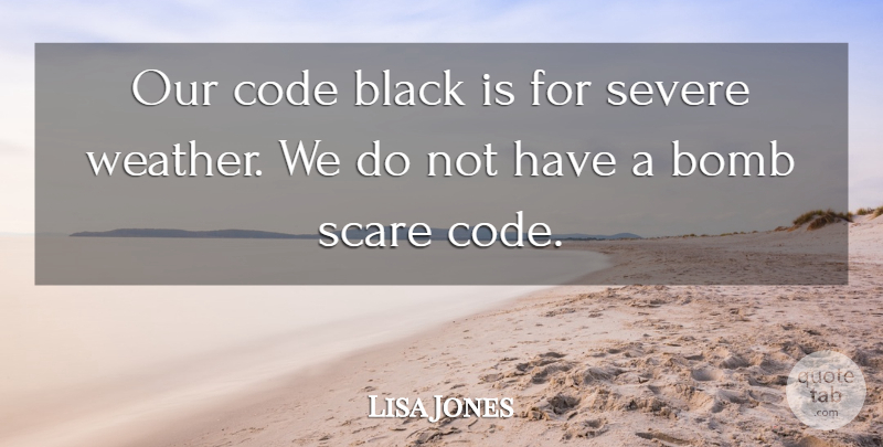 Lisa Jones Quote About Black, Bomb, Code, Scare, Severe: Our Code Black Is For...