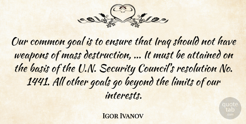 Igor Ivanov Quote About Attained, Basis, Beyond, Common, Ensure: Our Common Goal Is To...